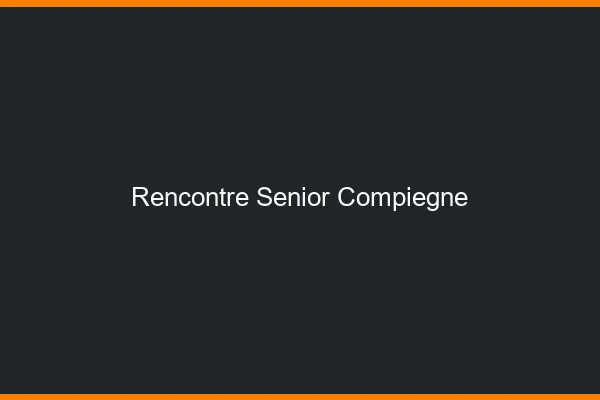 Rencontre senior Compiègne