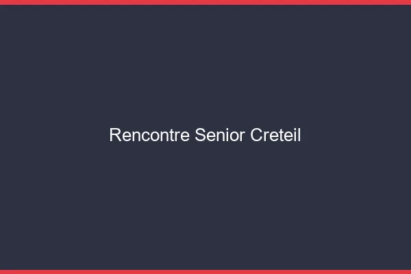 Rencontre senior Créteil
