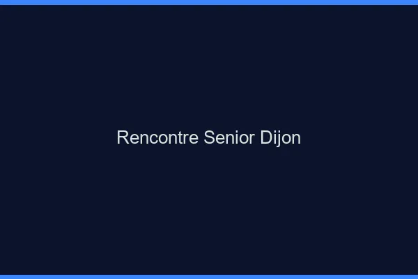 Rencontre senior Dijon