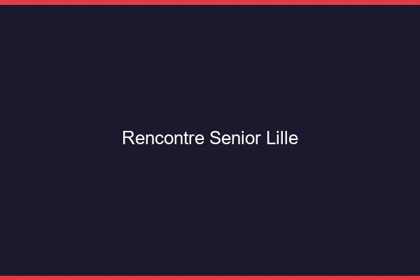 Rencontre senior Lille