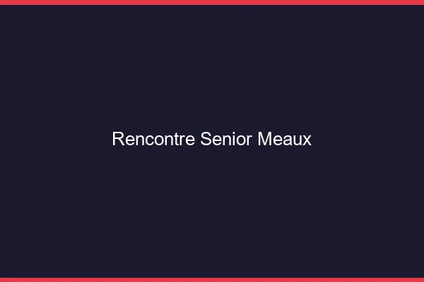 Rencontre senior Meaux