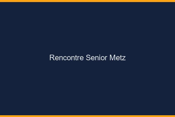 Rencontre senior Metz