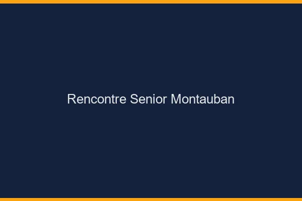 Rencontre senior Montauban