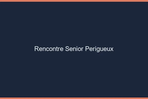 Rencontre senior Périgueux
