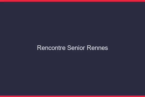 Rencontre senior Rennes