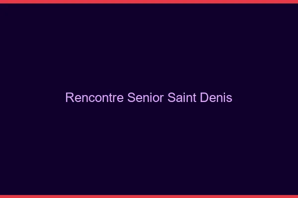 Rencontre senior Saint-Denis