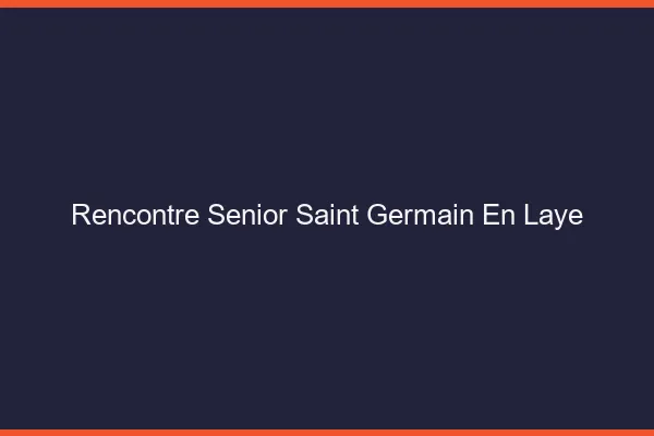 Rencontre senior Saint-Germain-en-Laye