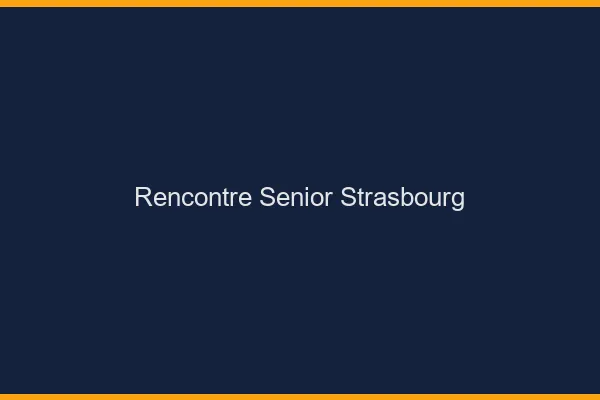 Rencontre senior Strasbourg