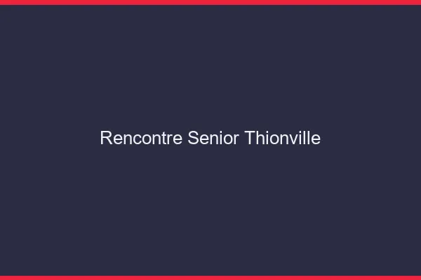 Rencontre senior Thionville