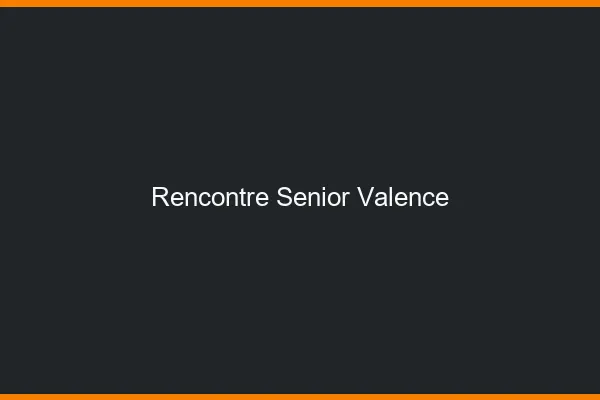 Rencontre senior Valence