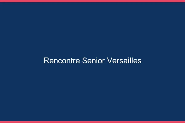 Rencontre senior Versailles