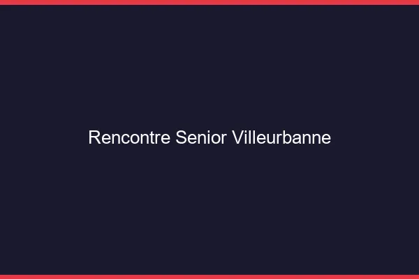 Rencontre senior Villeurbanne