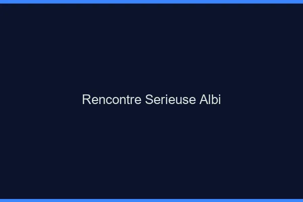 Rencontre sérieuse Albi