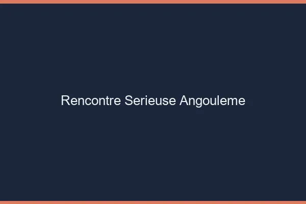 Rencontre sérieuse Angoulême
