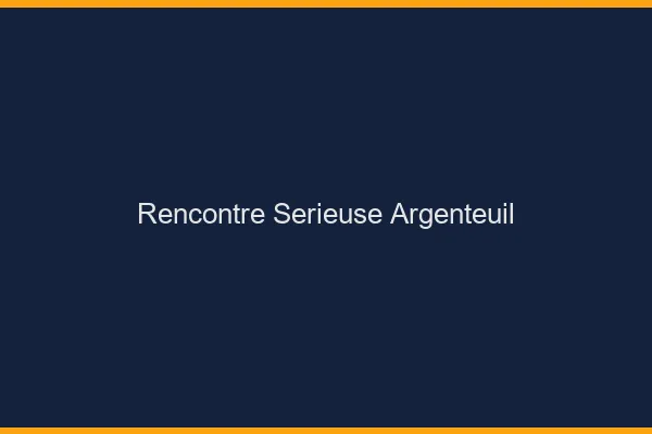 Rencontre sérieuse Argenteuil
