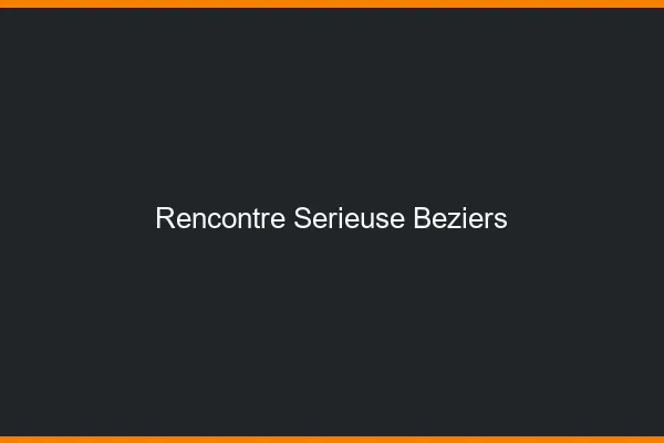 Rencontre sérieuse Béziers
