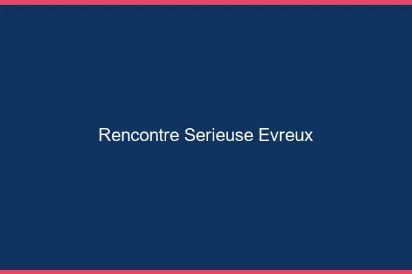 Rencontre sérieuse Évreux