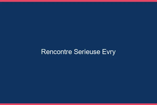 Rencontre sérieuse Évry