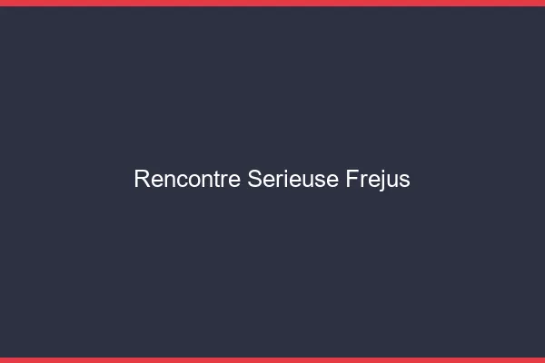 Rencontre sérieuse Fréjus