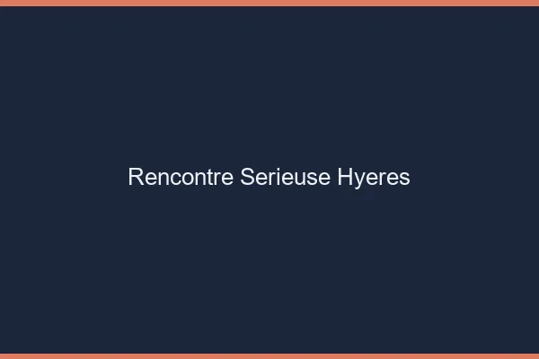 Rencontre sérieuse Hyères