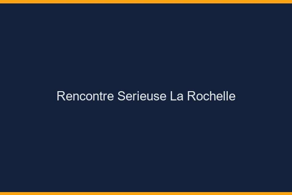 Rencontre sérieuse la rochelle