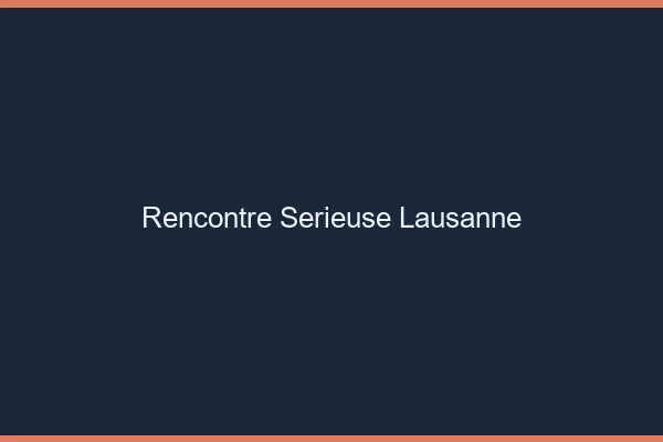 Rencontre sérieuse Lausanne