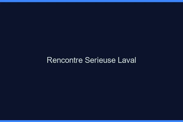 Rencontre sérieuse Laval