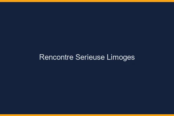 Rencontre sérieuse Limoges