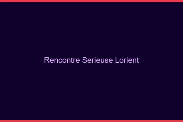 Rencontre sérieuse Lorient