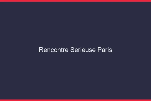 Rencontre sérieuse Paris