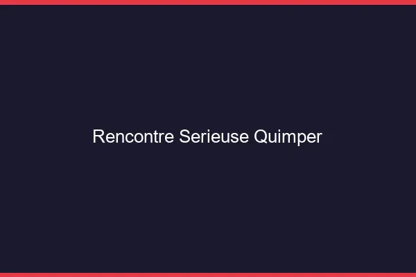 Rencontre sérieuse Quimper
