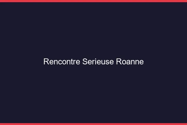 Rencontre sérieuse Roanne