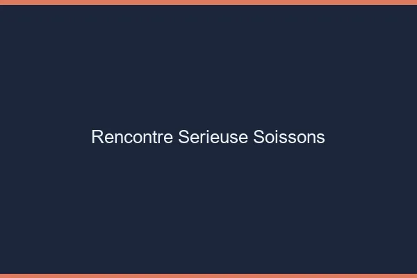Rencontre sérieuse Soissons