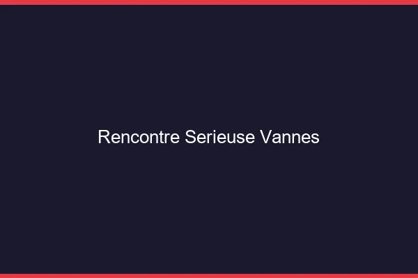 Rencontre sérieuse Vannes