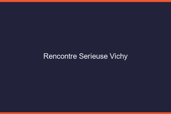 Rencontre sérieuse Vichy