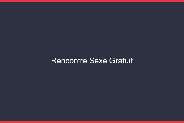 Rencontre sexe gratuit