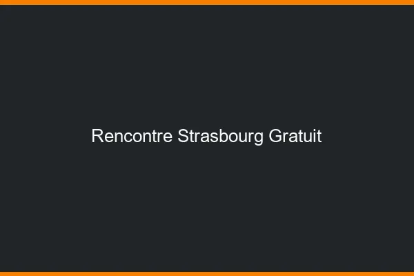 Rencontre Strasbourg gratuit