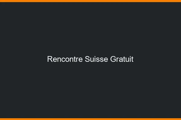 Rencontre Suisse gratuit