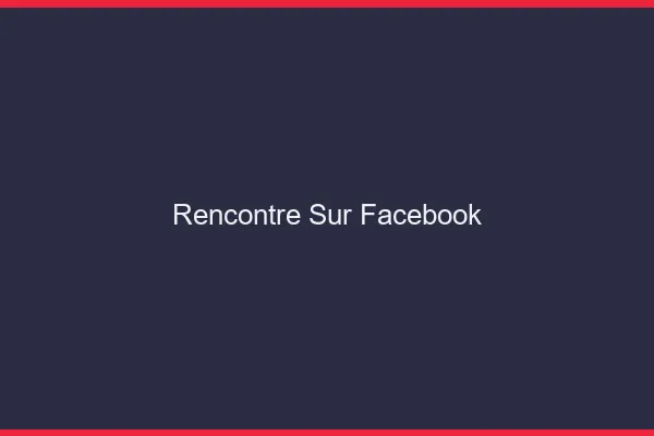 Rencontre sur Facebook