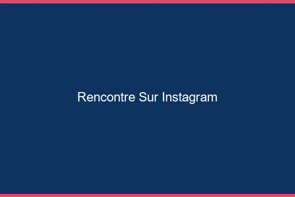 Rencontre sur Instagram
