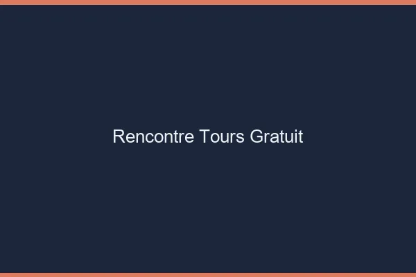 Rencontre Tours gratuit