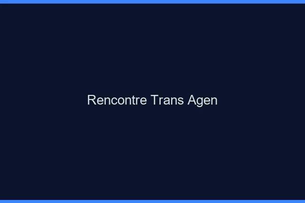 Rencontre trans Agen