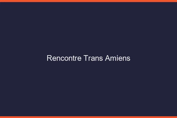 Rencontre trans Amiens