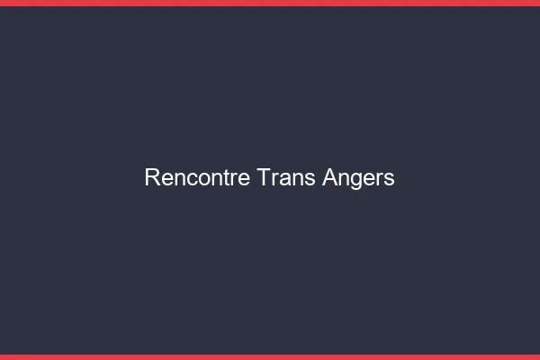 Rencontre trans Angers