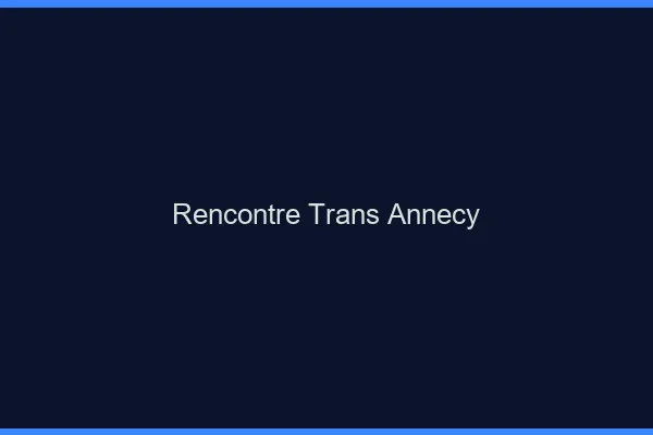 Rencontre trans Annecy