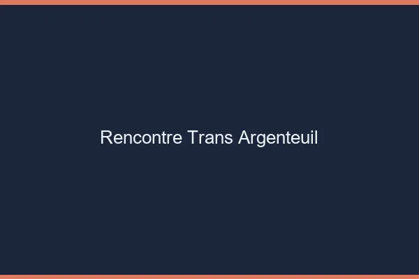 Rencontre trans Argenteuil