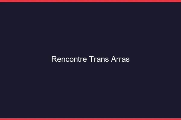 Rencontre trans Arras