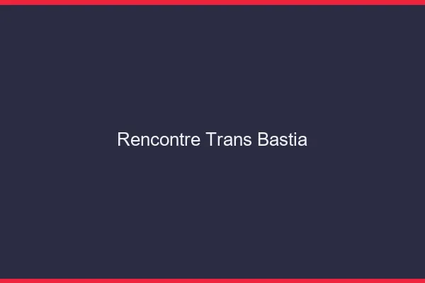 Rencontre trans Bastia