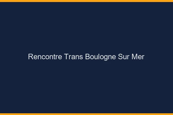 Rencontre trans Boulogne-sur-Mer