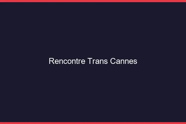 Rencontre trans Cannes